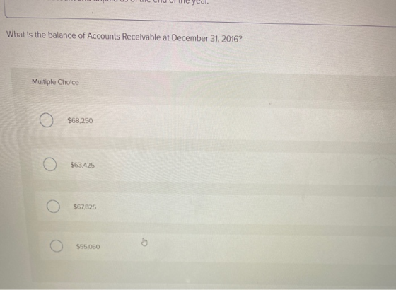 yedi. What is the balance of Accounts Receivable at December 31, 2016? Multiple Choice $68,250 $63.425 $67,825 $55,050