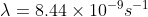 \lambda =8.44\times 10^{-9}s^{-1}