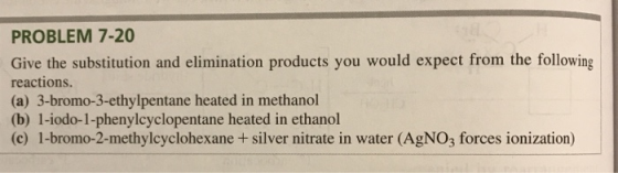 PROBLEM 7-20 Give the substitution and elimination products you would expect from the following reactions. (a) 3-bromo-3-ethy