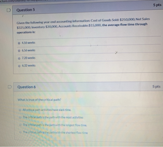 Question 5 5 pt: Given the following year end accounting information: Cost of Goods Sold: $250,000; Net Sales $325,000; Inven