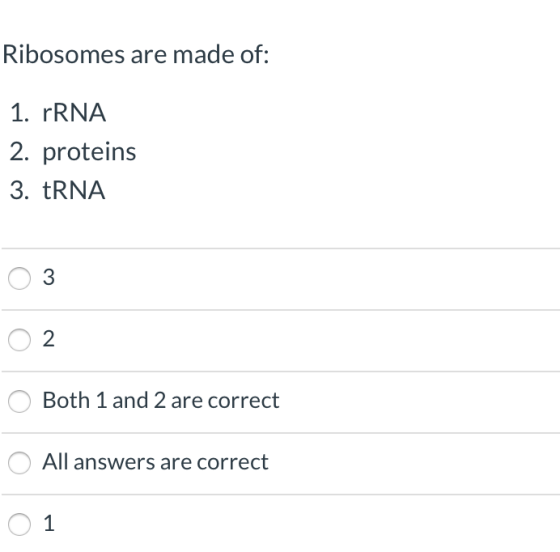 Ribosomes are made of: 1. rRNA 2. proteins 3. URNA 3 2 Both 1 and 2 are correct All answers are correct 1