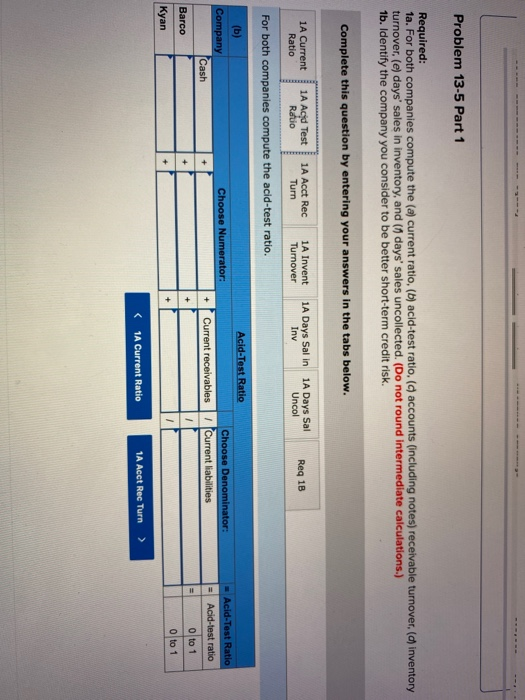 Problem 13-5 Part 1 Required: 1a. For both companies compute the (a) current ratio, (b) acid-test ratio, ( accounts (includin