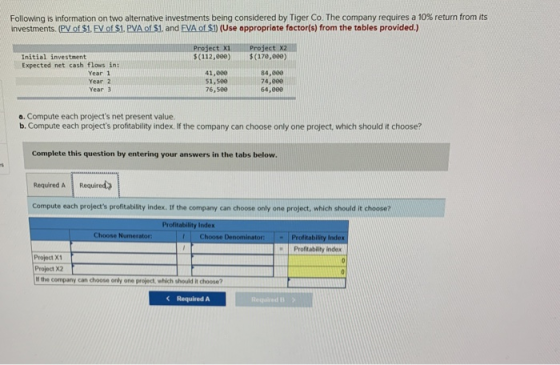 Following is information on two alternative investments being considered by Tiger Co. The company requires a 10% return from