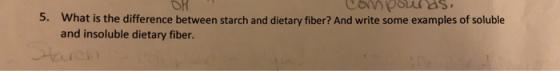 OH Compounds. 5. What is the difference between starch and dietary fiber? And write some examples of soluble and insoluble di