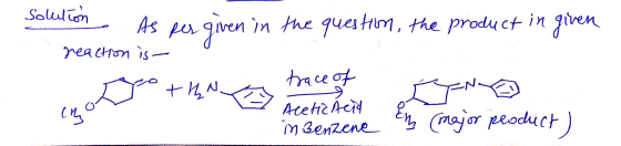Solution. As per given in the question, the product in given reaction is got that Acetic Acil in Benzene a major product I ta