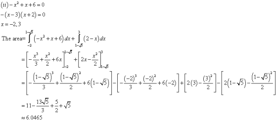 (ii) - x+ x+6 = 0 - (z-3)(x+2) = 0 x =-2,3 1- The area= -ི (- +x+6)ds+ (2-x)dx 1- -， -- r --， (1-65) (1-5) +6(1-འ/5)| = 11- 1