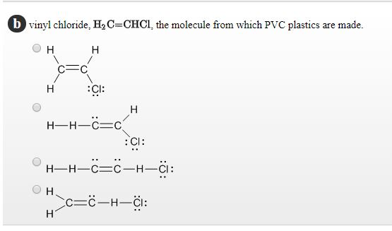 b vinyl chloride, H2C-CHCl, the molecule from which PVC plastics are made. :CI: