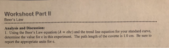 Worksheet Part II Beers Law Analysis and Discussion: 1. Using the Beers Law equation (A = Ebc) and the trend line equation