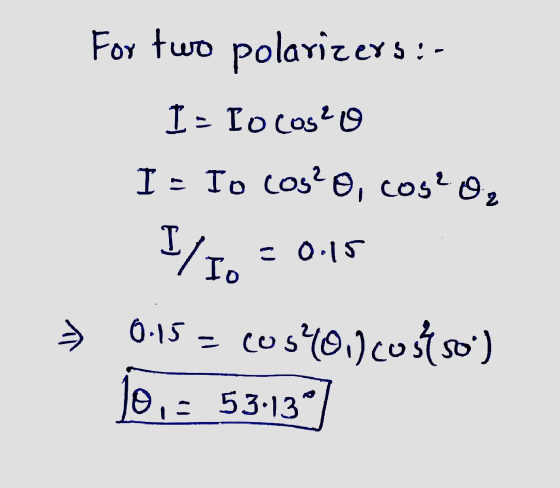 For two polarizers :- I - Io costo I = Io cos?o, coso, = 0.15 Io 1/5. 0.15 cus40.1 costso) 10,- 53-139