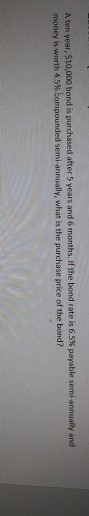 A ten year, $10,000 bond is purchased after 5 years and 6 months. If the bond rate is 6.5% payable semi-annually and money is