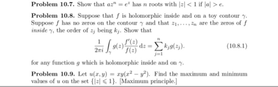 Problem 10.7. Show that azn-e* has n roots with Izl < 1 if lal > e. Problem 10.8. Suppose that f is holomorphic inside and on