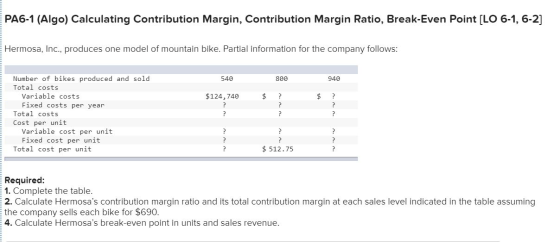 PA6-1 (Algo) Calculating Contribution Margin, Contribution Margin Ratio, Break-Even Point (LO 6-1, 6-2] Hermosa, Inc., produc