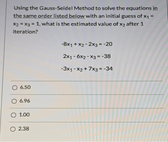 Using the Gauss-Seidel Method to solve the equations in the same order listed below with an initial guess of x1 = X2 = X3 = 1