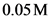 0.05 M
