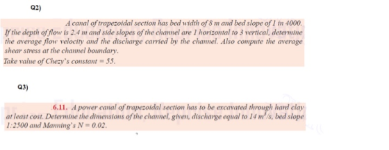 Q2) A canal of trapezoidal section has bed width of 8 m and bed slope of 1 in 4000. If the depth of flow is 2.4 m and side sl
