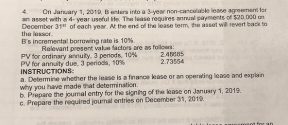 4. On January 1, 2019. B enters into a 3-year non-cancelable lease agreement for an asset with a 4-year useful life. The leas