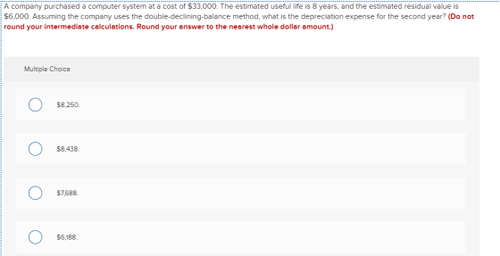 A company purchased a computer system at a cost of $33,000. The estimated useful life is 8 years, and the estimated residual