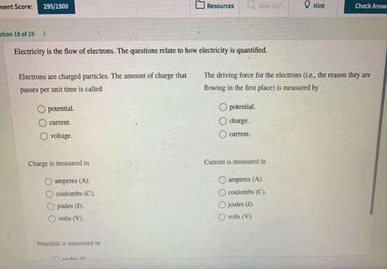 nent Score: 295/1900 Resources Ly Give Up? Hint Check Answ stion 18 of 19 > Electricity is the flow of electrons. The questio
