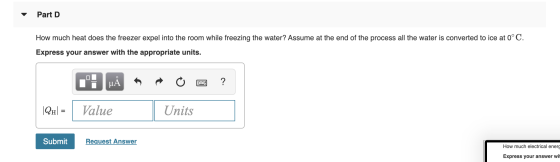 Part D How much heat does the freezer expel into the room while freezing the water? Assume at the end of the process all the