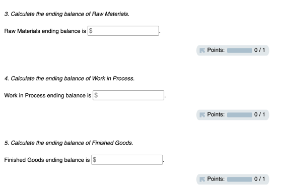 3. Calculate the ending balance of Raw Materials. Raw Materials ending balance is $ Points: 011 4. Calculate the ending balan