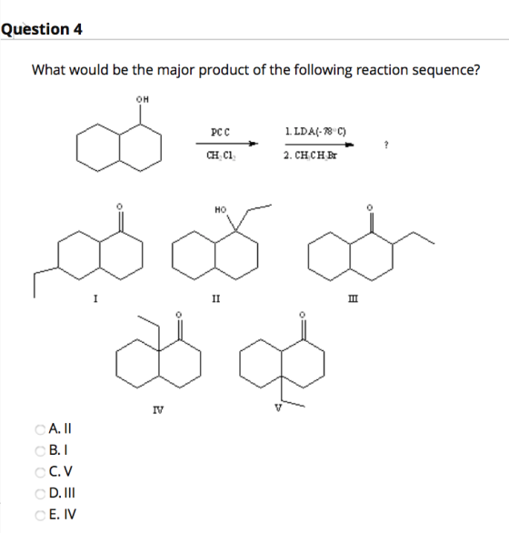 Question 4 What would be the major product of the following reaction sequence? он PCC 1. LDA(-78C) 2. CHCHOI ? CH C1 HO వరలో