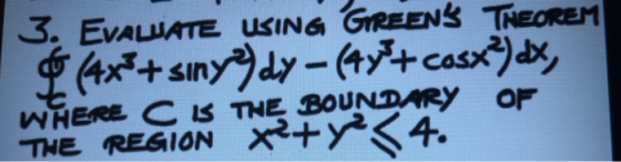 3. EVALUATE USING GREENS THEOREM = ++ sinxy - y+cosx), WHERE C IS THE BOUNDARY OF THE REGION X+ Y4.