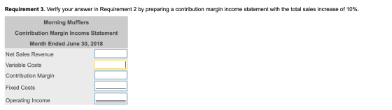 Requirement 3. Verify your answer in Requirement 2 by preparing a contribution margin income statement with the total sales i