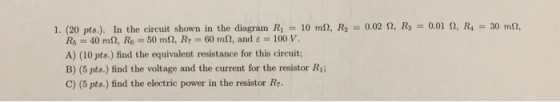 = 30 m2, 1. (20 pts.). In the circuit shown in the diagram Rj = 10 m2, R2 = 0.02 , R3 = 0.01 , R Rs = 40 ml, R = 50 m2, Ry =
