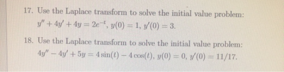17. Use the Laplace transform to solve the initial value problem: y + 4y + 4y = 2e-, y(0) = 1, (O) = 3. 18. Use the Laplace