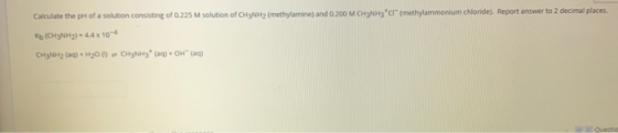 Calculate the pH of a solution consisting of 0.225 M solution of CH3NH2 (methylamine) and 0.200 M CH3NH3 (methylammonium chlo