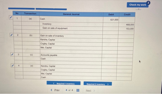 Check my work No Transaction General Journal Debit Credit 1. Cash 621,000 Inventory Gain on sale of equipment 468,000 153,000