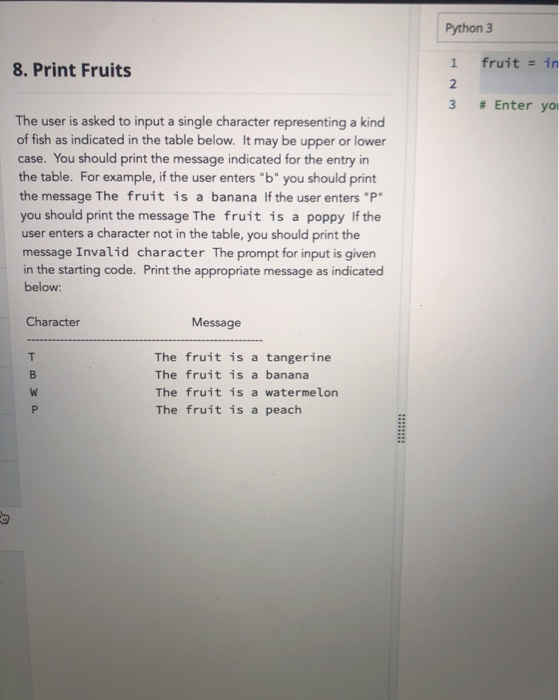 Python 3 1 fruit = in 8. Print Fruits 3 # Enter you The user is asked to input a single character representing a kind of fish