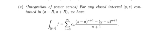 (e) (Integration of power series) For any closed interval [y, z] con- tained in (a - R, a + R), we have f = (z – a)+1 - (y -