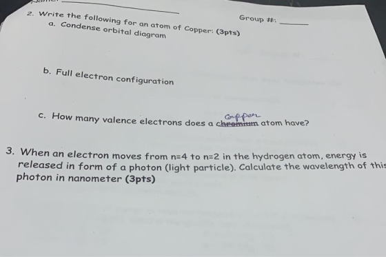 2. Write the following for an atom of Copper: (3pts) a. Condense orbital diagram Group #:_ b. Full electron configuration C.