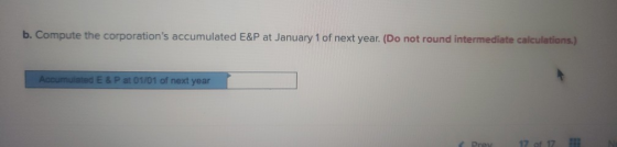 b. Compute the corporations accumulated E&P at January 1 of next year. (Do not round intermediate calculations.) Accumulated