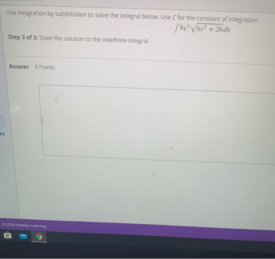 Use integration by substitution to solve the integral below. Use C for the constant of integration. 19x^ √6x + 26dx Step 3 of