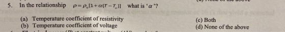 TOM ULU UUU 5. In the relationship p=P. [1+a(T-T)] what is a? (a) Temperature coefficient of resistivity (b) Temperature co