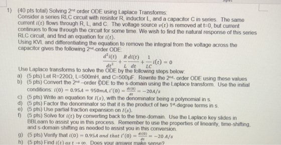 1) (40 pts total) Solving and order ODE using Laplace Transforms: Consider a series RLC circuit with resistor R, inductor L,