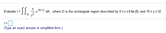 Evaluate I = Jl. 24X/Y dA , where D is the rectangular region described by 0 5x58 In (8), and 16 sys32. (Type an exact answer