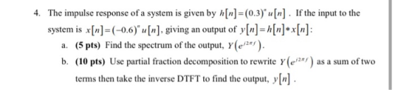 4. The impulse response of a system is given by h[n]=(0.3)u[n]. If the input to the system is x[r]=(-0.6) u [n], giving an