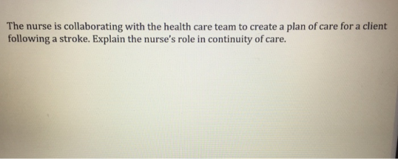 The nurse is collaborating with the health care team to create a plan of care for a client following a stroke. Explain the nu