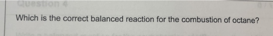Which is the correct balanced reaction for the combustion of octane?