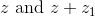 z \text{ and } z+z_{1}