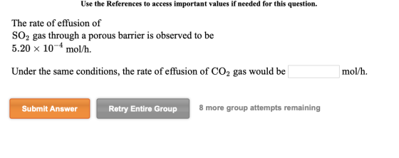 Use the References to access important values if needed for this question. The rate of effusion of SO2 gas through a porous b