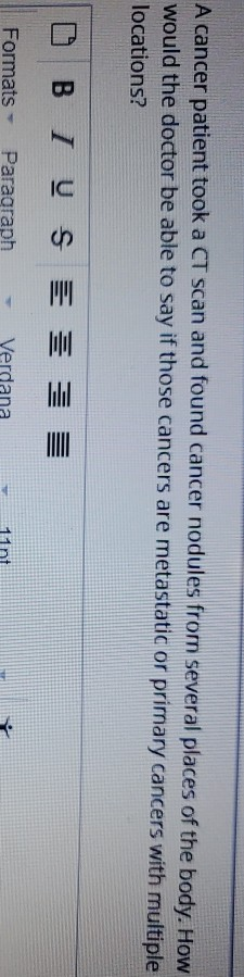 A cancer patient took a CT scan and found cancer nodules from several places of the body. How would the doctor be able to say