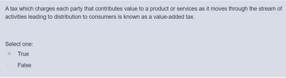 A tax which charges each party that contributes value to a product or services as it moves through the stream of activities l