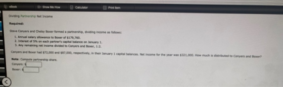 Calculator Dividing Partnership Net Income Required: Steve Conyers and Chelsy Bowerformed a partners , dividing income as fol