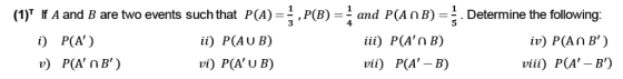 (1) If A and B are two events suchthat PA)1.P(B) -and P(AnB) -.Determine the following: 3 i) P(AU B) v) PCAU B) ii) P(An B)