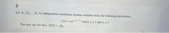 2 Let X1, X2, ..., X, be independent continuous random variables from the following distribution: (*) - ar-(-) where I 21 and