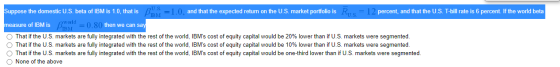 Suppose the domestic U.S. beta of IBM is 1.0, that is PIBM =1.0, and that the expected return on the U.S. market portfolio is